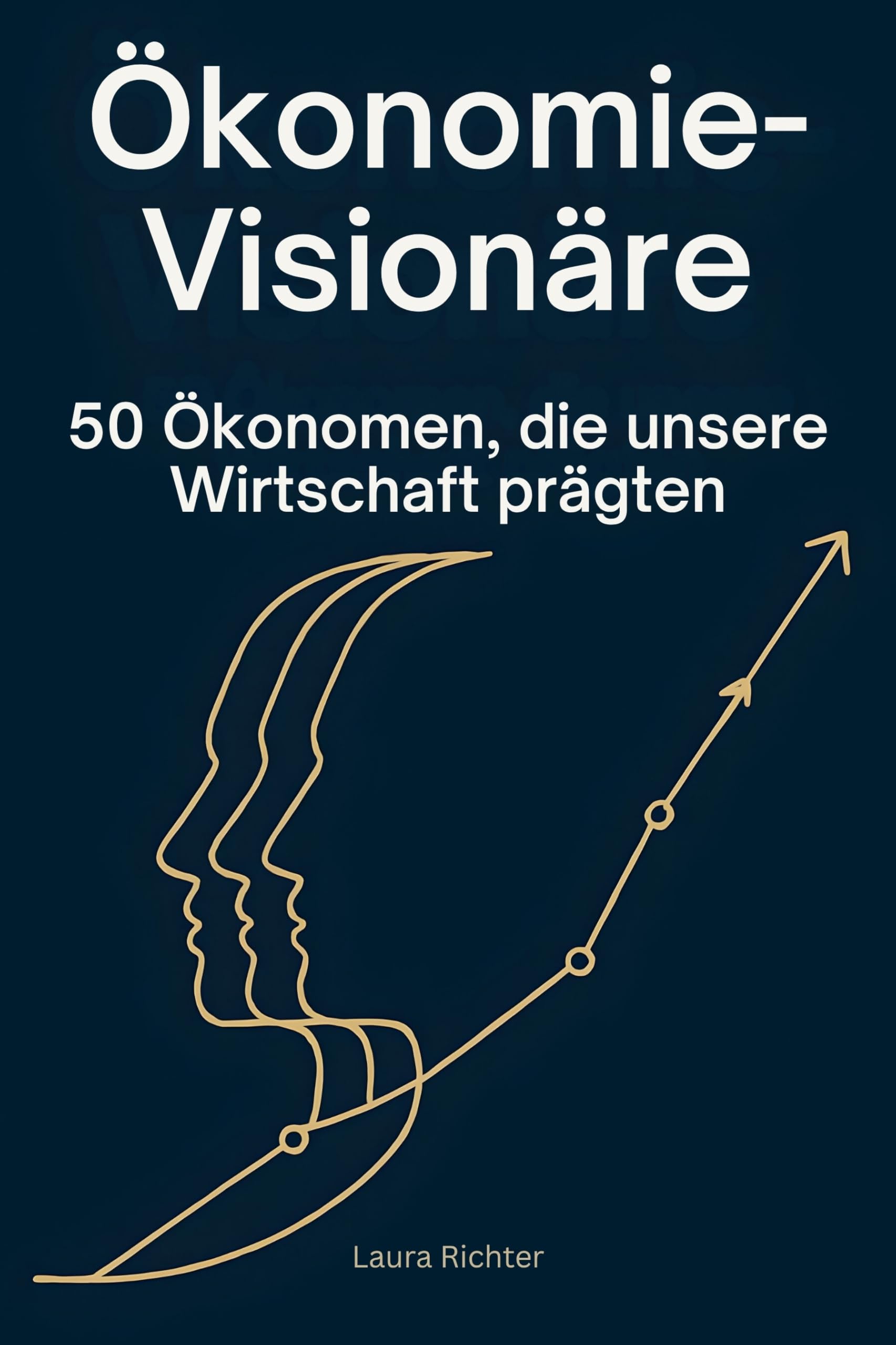 Ökonomie-Visionäre: 50 Ökonomen, die unsere Wirtschaft prägten