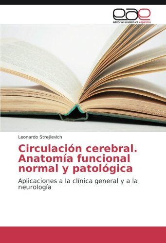 Circulación cerebral. Anatomía funcional normal y patológica: Aplicaciones a la clínica general y a la neurología