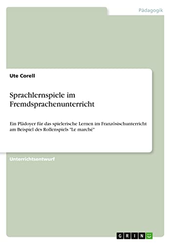 Sprachlernspiele im Fremdsprachenunterricht: Ein Plädoyer für das spielerische Lernen im Französischunterricht am Beispiel des Rollenspiels Le marché