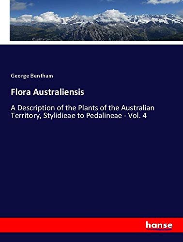 Flora Australiensis: A Description of the Plants of the Australian Territory, Stylidieae to Pedalineae - Vol. 4