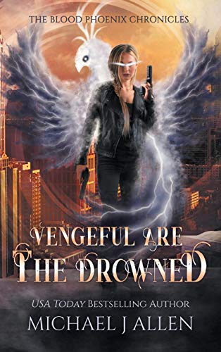 Vengeful are the Drowned: An Urban Fantasy Action Adventure (Blood Phoenix Chronicles, Band 3)