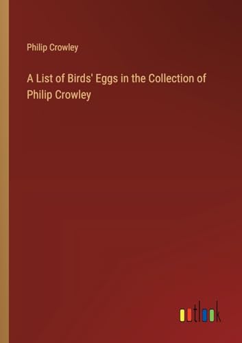 A List of Birds' Eggs in the Collection of Philip Crowley
