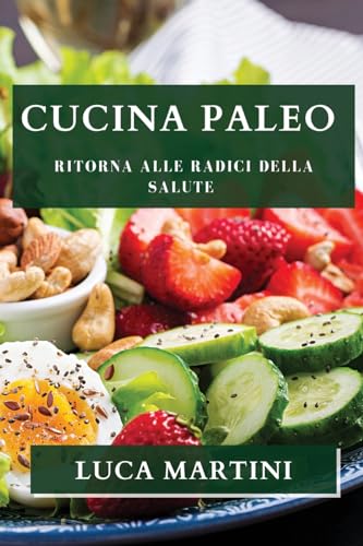 Cucina Paleo: Ritorna alle Radici della Salute