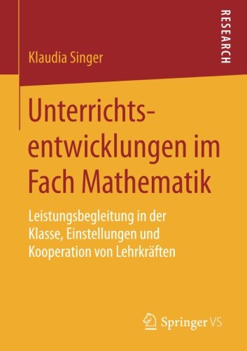 Unterrichtsentwicklungen im Fach Mathematik: Leistungsbegleitung in der Klasse, Einstellungen und Kooperation von Lehrkräften
