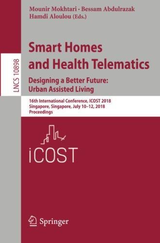 Smart Homes and Health Telematics, Designing a Better Future: Urban Assisted Living: 16th International Conference, ICOST 2018, Singapore, Singapore, ... Notes in Computer Science, Band 10898)