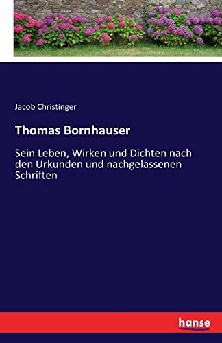 Thomas Bornhauser: Sein Leben, Wirken und Dichten nach den Urkunden und nachgelassenen Schriften