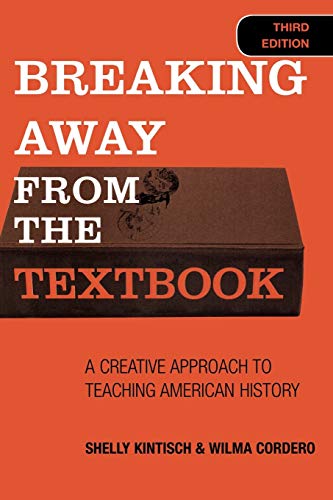 Breaking Away from the Textbook: A Creative Approach to Teaching American History: A Creative Approach to Teaching American History, 3rd Edition