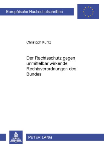 Der Rechtsschutz gegen unmittelbar wirkende Rechtsverordnungen des Bundes (Europäische Hochschulschriften / European University Studies / Publications Universitaires Européennes)