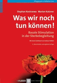 Was wir noch tun können!: Basale Stimulation in der Sterbebegleitung