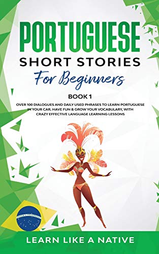 Portuguese Short Stories for Beginners Book 1: Over 100 Dialogues & Daily Used Phrases to Learn Portuguese in Your Car. Have Fun & Grow Your ... (Brazilian Portuguese for Adults, Band 1)