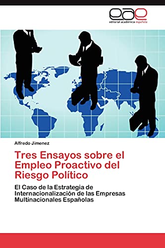 Tres Ensayos sobre el Empleo Proactivo del Riesgo Político: El Caso de la Estrategia de Internacionalización de las Empresas Multinacionales Españolas