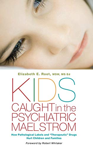 Kids Caught in the Psychiatric Maelstrom: How Pathological Labels and Therapeutic Drugs Hurt Children and Families