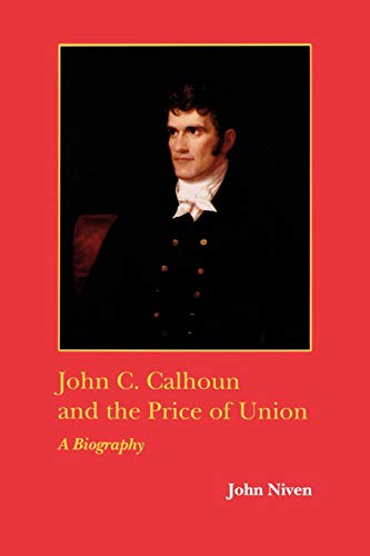 John C. Calhoun and the Price of Union: A Biography (Southern Biography)