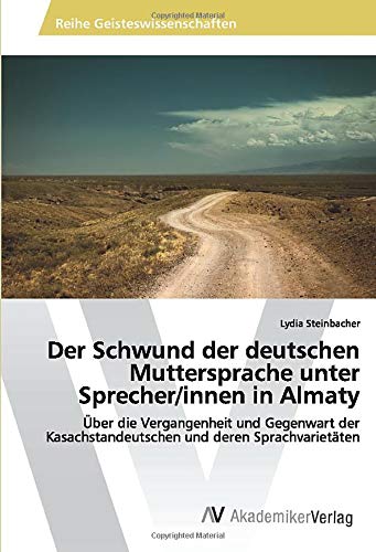 Der Schwund der deutschen Muttersprache unter Sprecher/innen in Almaty: Über die Vergangenheit und Gegenwart der Kasachstandeutschen und deren Sprachvarietäten