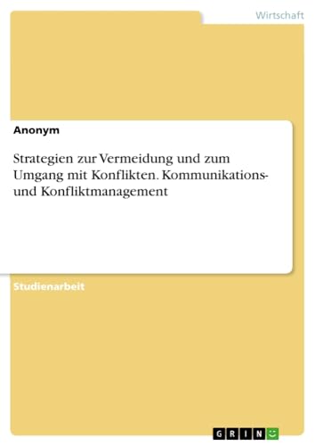 Strategien zur Vermeidung und zum Umgang mit Konflikten. Kommunikations- und Konfliktmanagement