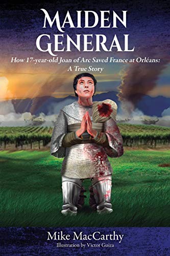 Maiden General: How a 17-year-old Joan of Arc Saved France at Orleans: A True Story