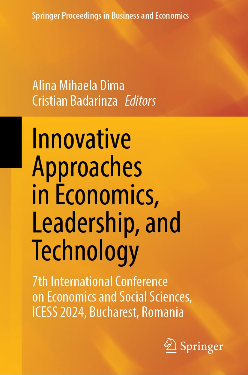 Innovative Approaches in Economics, Leadership, and Technology: 7th International Conference on Economics and Social Sciences, ICESS 2024, Bucharest, ... Proceedings in Business and Economics)
