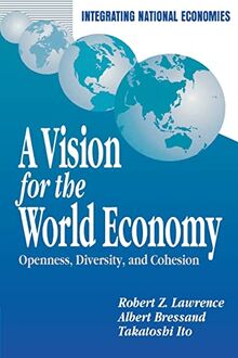 A Vision for the World Economy: Openness, Diversity, and Cohesion (Integrating National Economies Series)