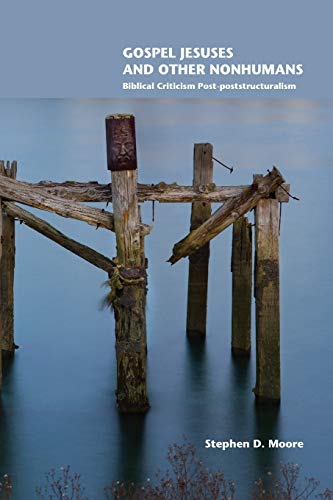 Gospel Jesuses and Other Nonhumans: Biblical Criticism Post-poststructuralism (Semeia Studies, Band 89)