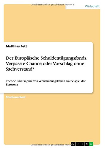 Der Europäische Schuldentilgungsfonds. Verpasste Chance oder Vorschlag ohne Sachverstand?: Theorie und Empirie von Verschuldungskrisen am Beispiel der Eurozone
