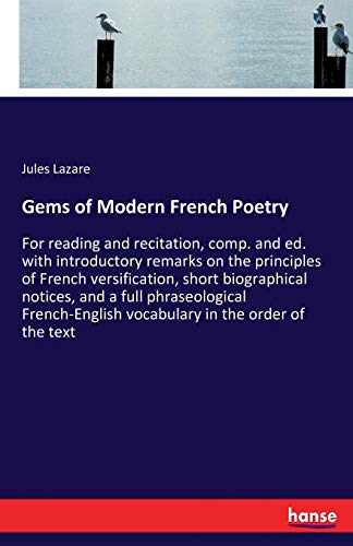 Gems of Modern French Poetry: For reading and recitation, comp. and ed. with introductory remarks on the principles of French versification, short ... vocabulary in the order of the text
