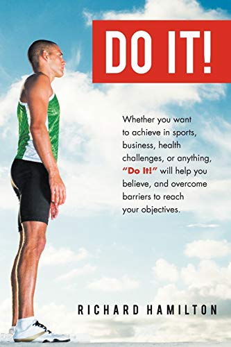 Do It!: Whether You Want To Achieve In Sports, Business, Health Challenges, Or Anything, Do It Will Help You Believe, And Overcome Barriers To Reach Your Objectives.