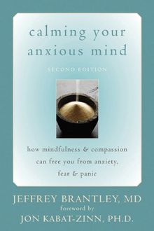 Calming Your Anxious Mind: How Mindfulness & Compassion Can Free You from Anxiety, Fear & Panic: How Mindfulness and Compassion Can Free You from Anxiety, Fear, and Panic