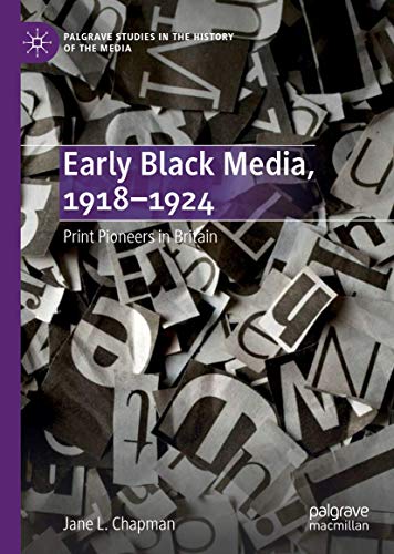 Early Black Media, 1918–1924: Print Pioneers in Britain (Palgrave Studies in the History of the Media)
