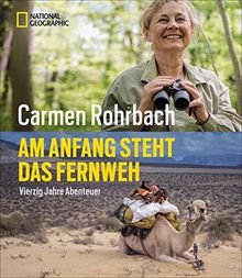 Bildband Abenteuer: Am Anfang steht das Fernweh. In 40 Jahren Abenteuer hat Carmen Rohrbach die Welt erkundet. In diesem National Geographic Buch erzählt sie von Neugier, Abenteuer und Natur.