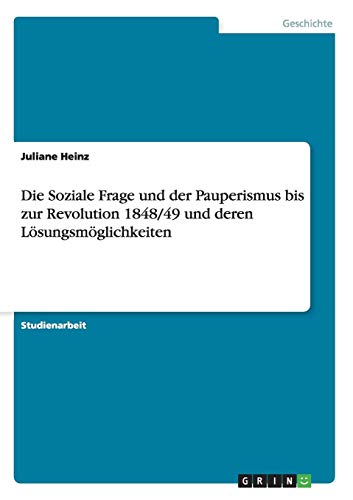 Die Soziale Frage und der Pauperismus bis zur Revolution 1848/49 und deren Lösungsmöglichkeiten