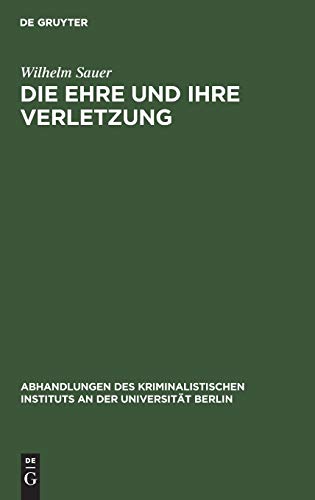 Die Ehre und ihre Verletzung: Kritische Untersuchungen über Tatbestand und Rechtswidrigkeit der Beleidigung mit besonderer Rücksicht auf die deutsche ... an der Universität Berlin, 3 F. 2, 1, Band 3)