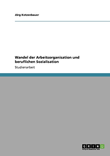 Wandel der Arbeitsorganisation und beruflichen Sozialisation