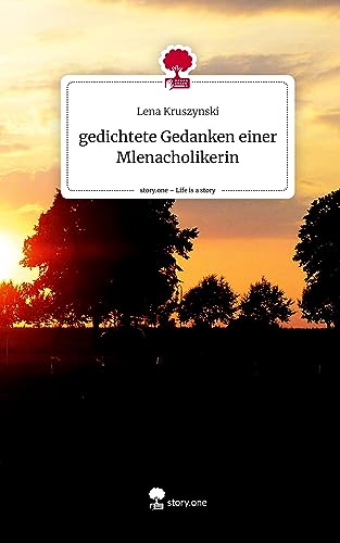 gedichtete Gedanken einer Mlenacholikerin. Life is a Story - story.one