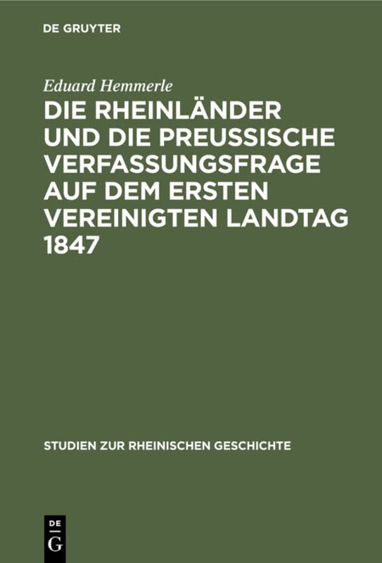 Die Rheinländer und die preussische Verfassungsfrage auf dem ersten Vereinigten Landtag 1847 (Studien zur rheinischen Geschichte, 2, Band 2)