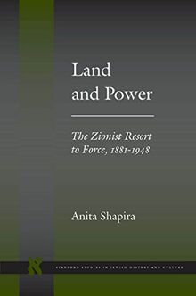 Land and Power: The Zionist Resort to Force, 1881-1948 (Stanford Studies in Jewish History and Culture)