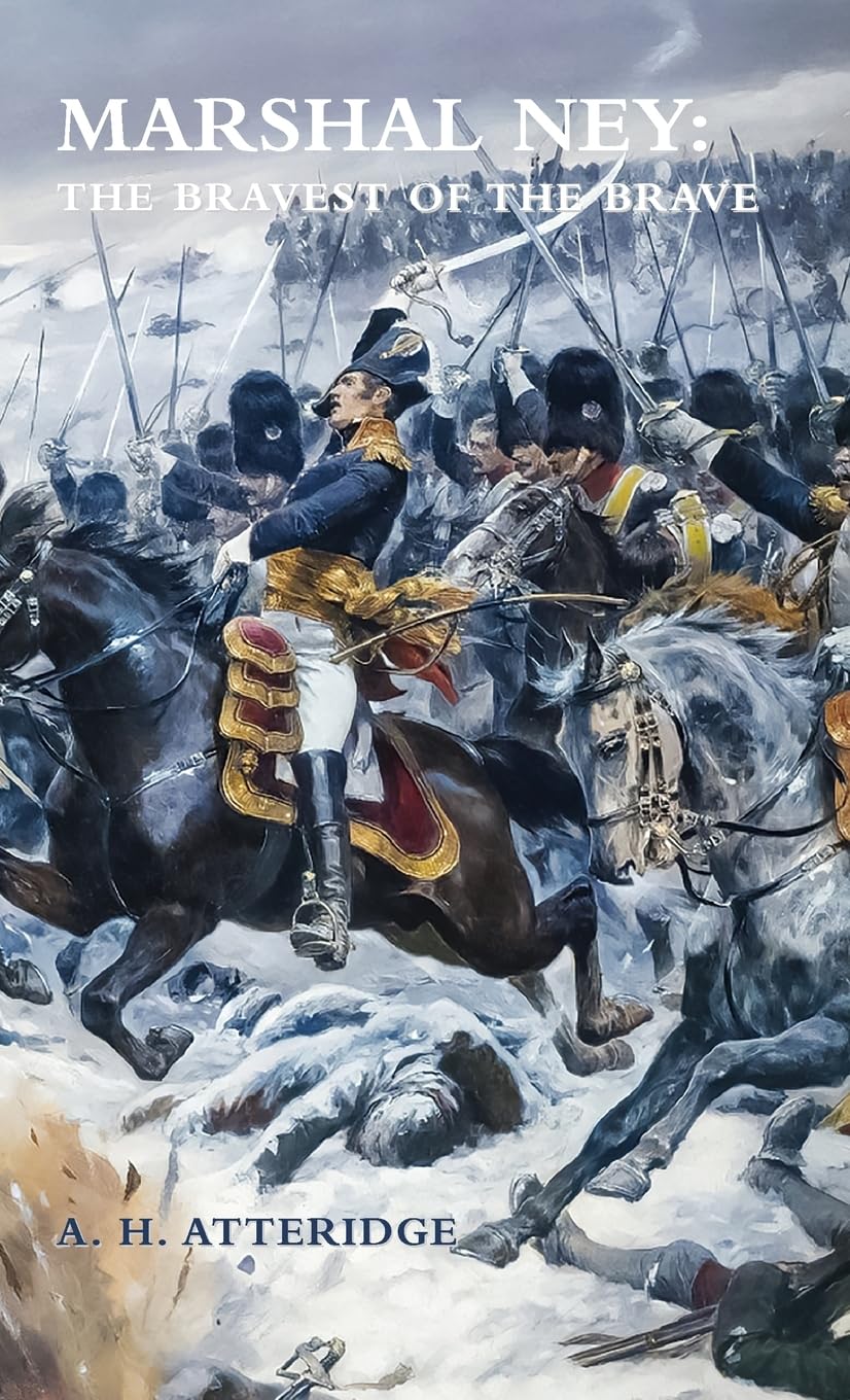 A.H. Atteridge Marshal Ney, The Bravest Of The Brave