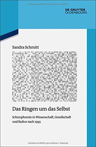 Das Ringen um das Selbst: Schizophrenie in Wissenschaft, Gesellschaft und Kultur nach 1945 (Quellen und Darstellungen zur Zeitgeschichte, Band 118)