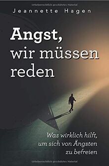 Angst, wir müssen reden: Was wirklich hilft, um sich von Ängsten zu befreien