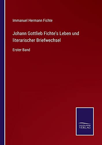 Johann Gottlieb Fichte's Leben und literarischer Briefwechsel: Erster Band