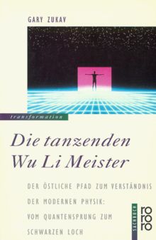 Die tanzenden Wu Li Meister. Der östliche Pfad zum Verständnis der modernen Physik: vom Quantensprung zum schwarzen Loch