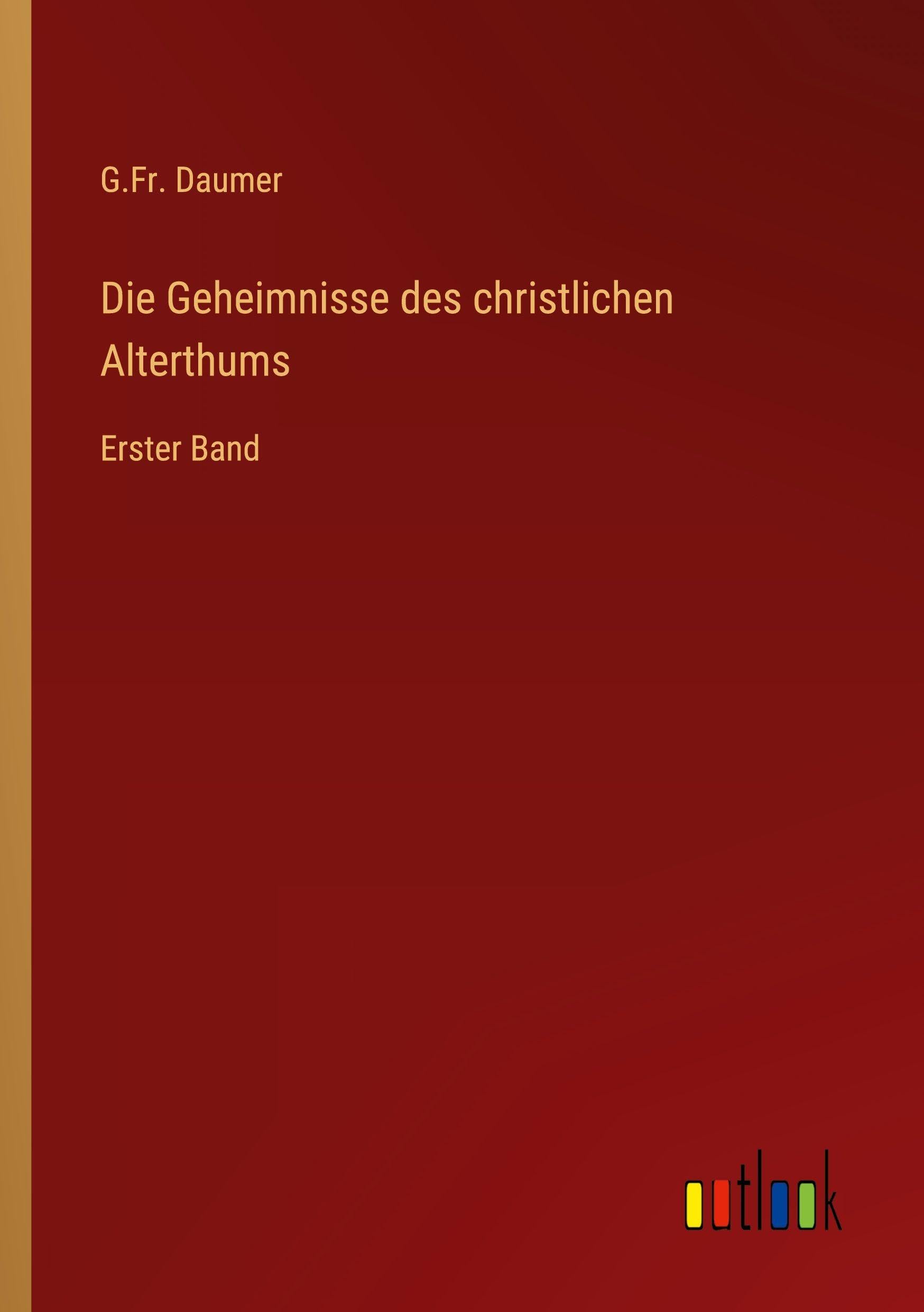 Die Geheimnisse des christlichen Alterthums: Erster Band