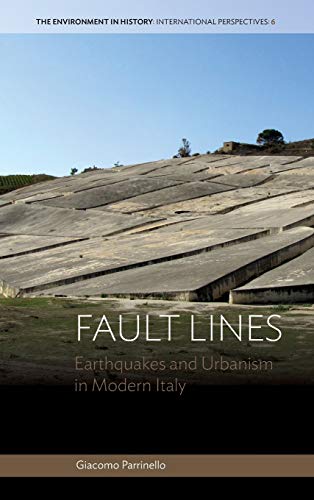 Fault Lines: Earthquakes and Urbanism in Modern Italy (Environment in History: International Perspectives, Band 6)