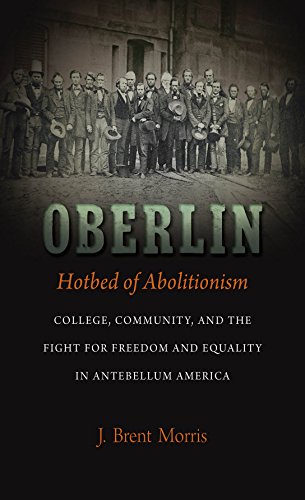 Oberlin, Hotbed of Abolitionism: College, Community, and the Fight for Freedom and Equality in Antebellum America