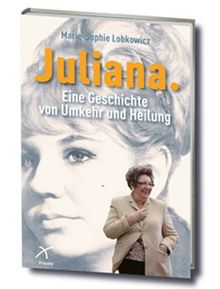 Juliana: Eine Geschichte von Umkehr und Heilung