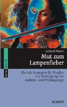 Mut zum Lampenfieber: Mentale Strategien für Musiker zur Bewältigung von Auftritts- und Prüfungsangst: Mentale Strategien für Musiker zur Bewältigung ... Vorspiel, Prüfung und Konzert (Serie Musik)