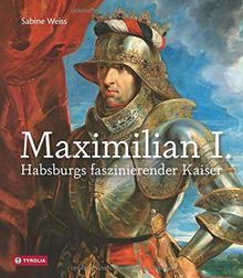 Maximilian I.: Habsburgs faszinierender Kaiser