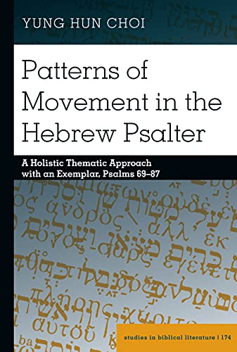 Patterns of Movement in the Hebrew Psalter: A Holistic Thematic Approach with an Exemplar, Psalms 69–87 (Studies in Biblical Literature, Band 174)