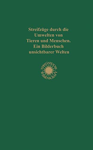 Streifzüge Durch die Umwelten von Tieren und Menschen Ein Bilderbuch Unsichtbarer Welten: Einundzwanzigster Band (Verständliche Wissenschaft) (German Edition) (Verständliche Wissenschaft, 21, Band 21)