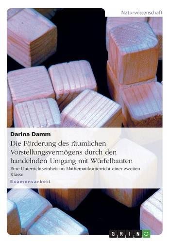 Die Förderung des räumlichen Vorstellungsvermögens durch den handelnden Umgang mit Würfelbauten: Eine Unterrichtseinheit im Mathematikunterricht einer zweiten Klasse