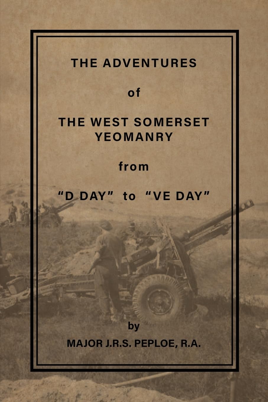 THE ADVENTURES OF THE WEST SOMERSET YEOMANRY FROM D DAY TO VE DAY